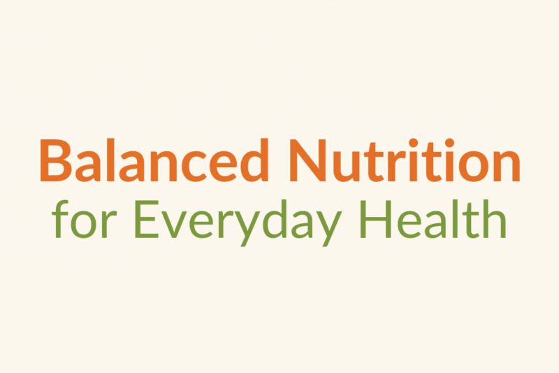 Guide to Balanced Nutrition for Everyday Health