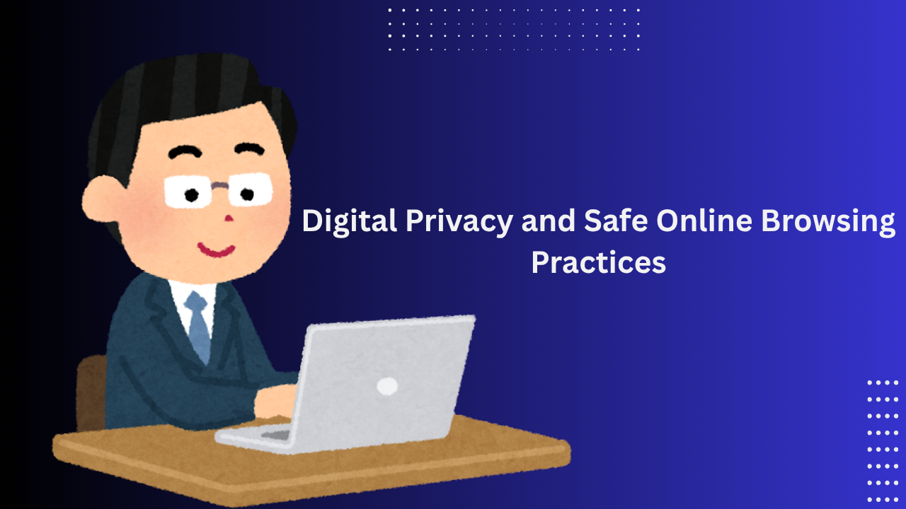 Insights on Digital Privacy and Safe Online Browsing Practices