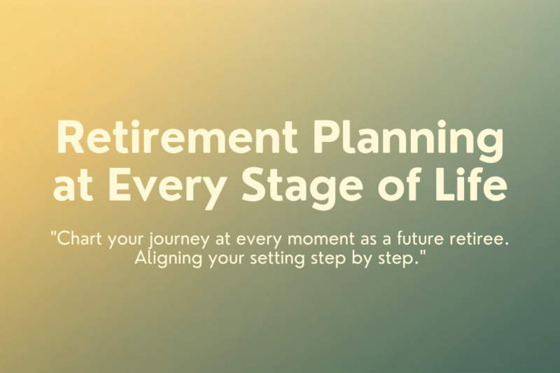 Guide to Retirement Planning at Every Stage of Life